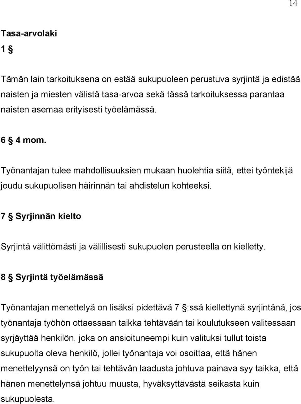 7 Syrjinnän kielto Syrjintä välittömästi ja välillisesti sukupuolen perusteella on kielletty.