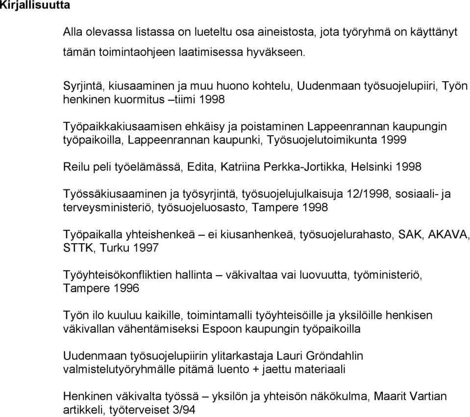 Lappeenrannan kaupunki, Työsuojelutoimikunta 1999 Reilu peli työelämässä, Edita, Katriina Perkka-Jortikka, Helsinki 1998 Työssäkiusaaminen ja työsyrjintä, työsuojelujulkaisuja 12/1998, sosiaali- ja