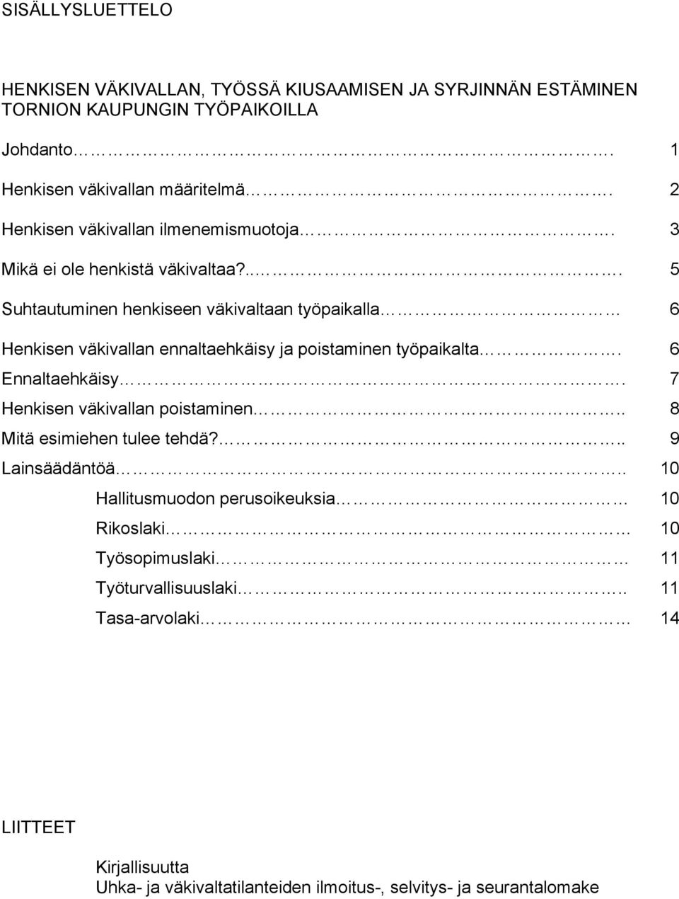 ... 5 Suhtautuminen henkiseen väkivaltaan työpaikalla 6 Henkisen väkivallan ennaltaehkäisy ja poistaminen työpaikalta. 6 Ennaltaehkäisy.