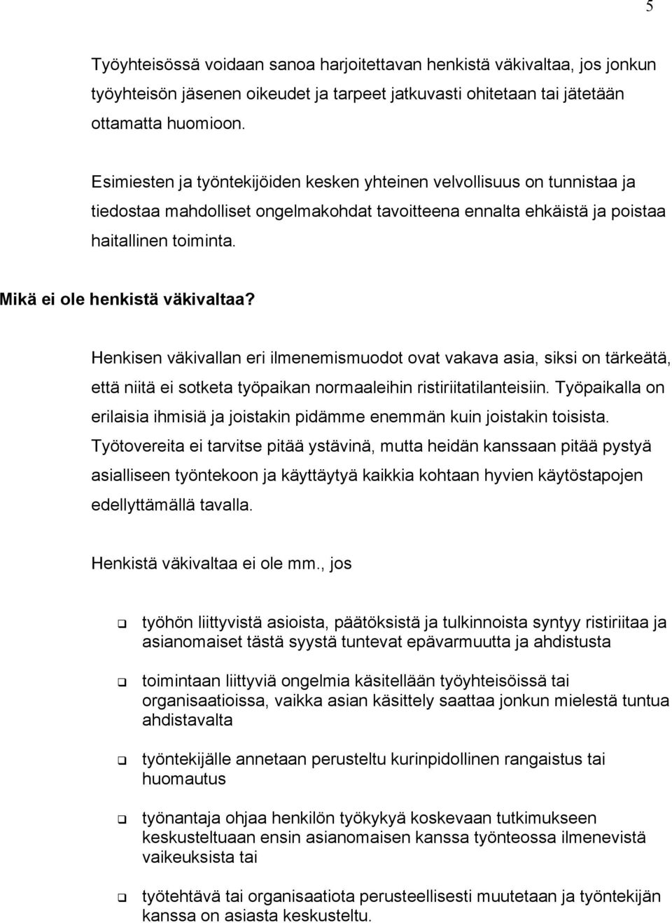 Mikä ei ole henkistä väkivaltaa? Henkisen väkivallan eri ilmenemismuodot ovat vakava asia, siksi on tärkeätä, että niitä ei sotketa työpaikan normaaleihin ristiriitatilanteisiin.