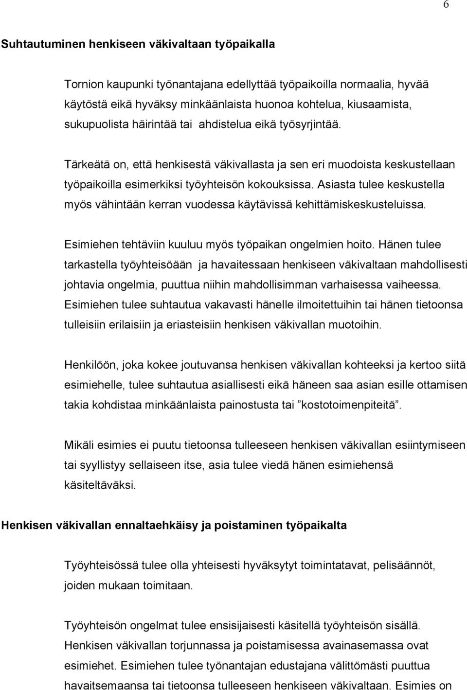 Asiasta tulee keskustella myös vähintään kerran vuodessa käytävissä kehittämiskeskusteluissa. Esimiehen tehtäviin kuuluu myös työpaikan ongelmien hoito.