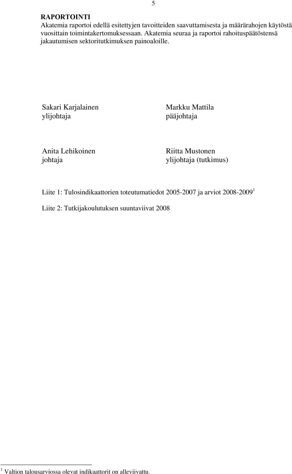 Sakari Karjalainen ylijohtaja Markku Mattila pääjohtaja Anita Lehikoinen johtaja Riitta Mustonen ylijohtaja (tutkimus) Liite 1: