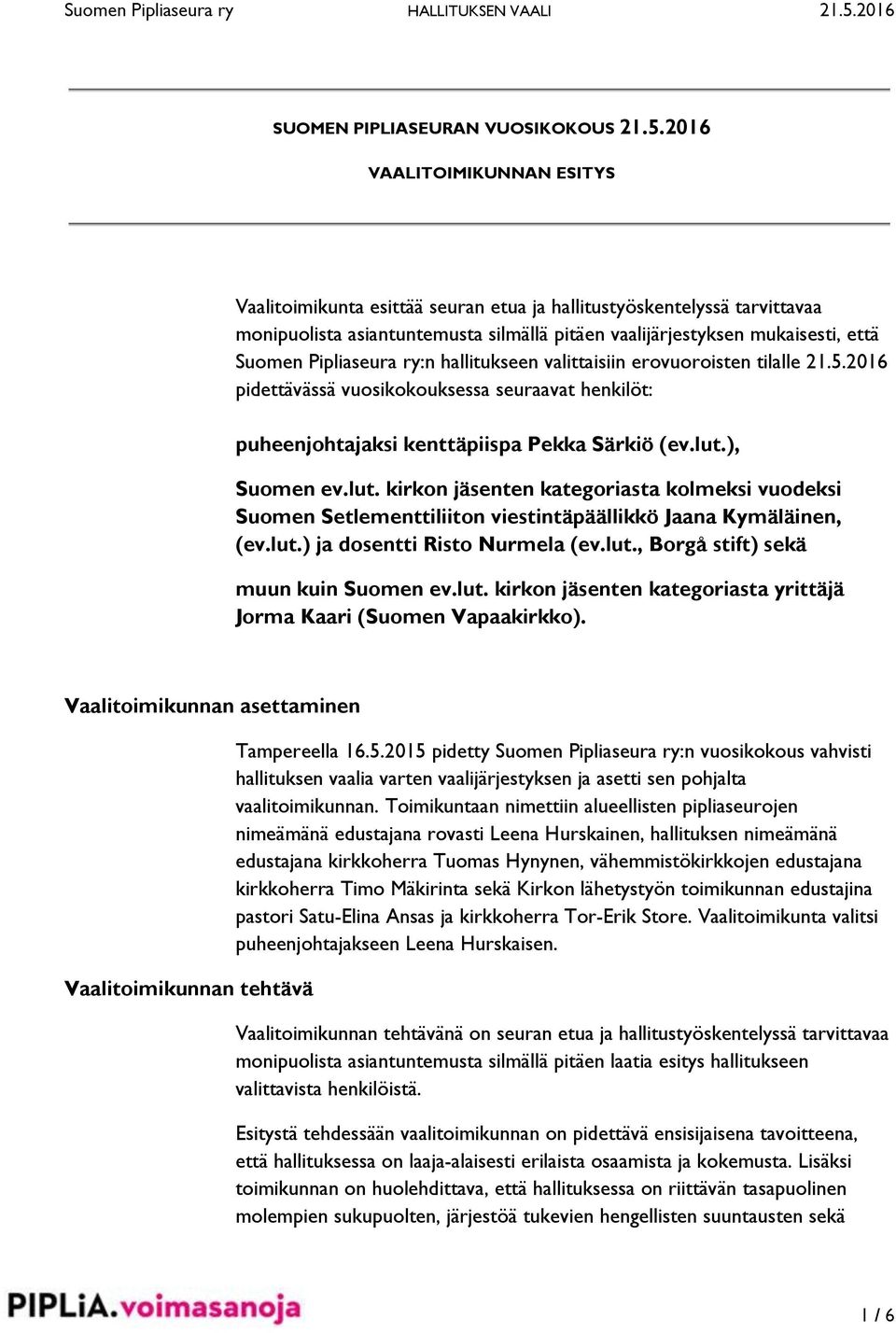 Pipliaseura ry:n hallitukseen valittaisiin erovuoroisten tilalle 21.5.2016 pidettävässä vuosikokouksessa seuraavat henkilöt: puheenjohtajaksi kenttäpiispa Pekka Särkiö (ev.lut.