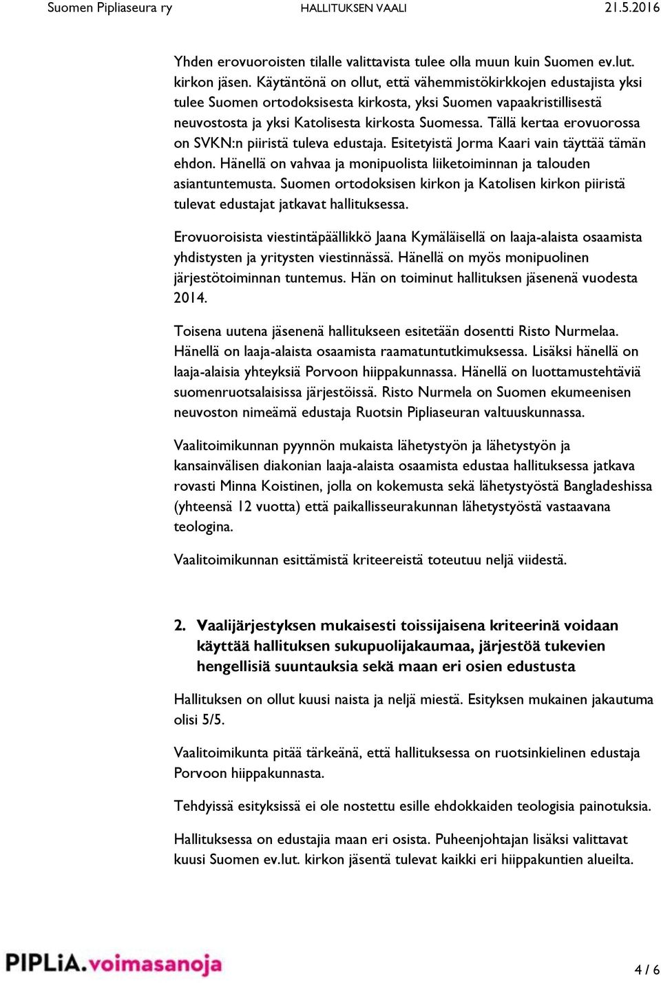 Tällä kertaa erovuorossa on SVKN:n piiristä tuleva edustaja. Esitetyistä Jorma Kaari vain täyttää tämän ehdon. Hänellä on vahvaa ja monipuolista liiketoiminnan ja talouden asiantuntemusta.