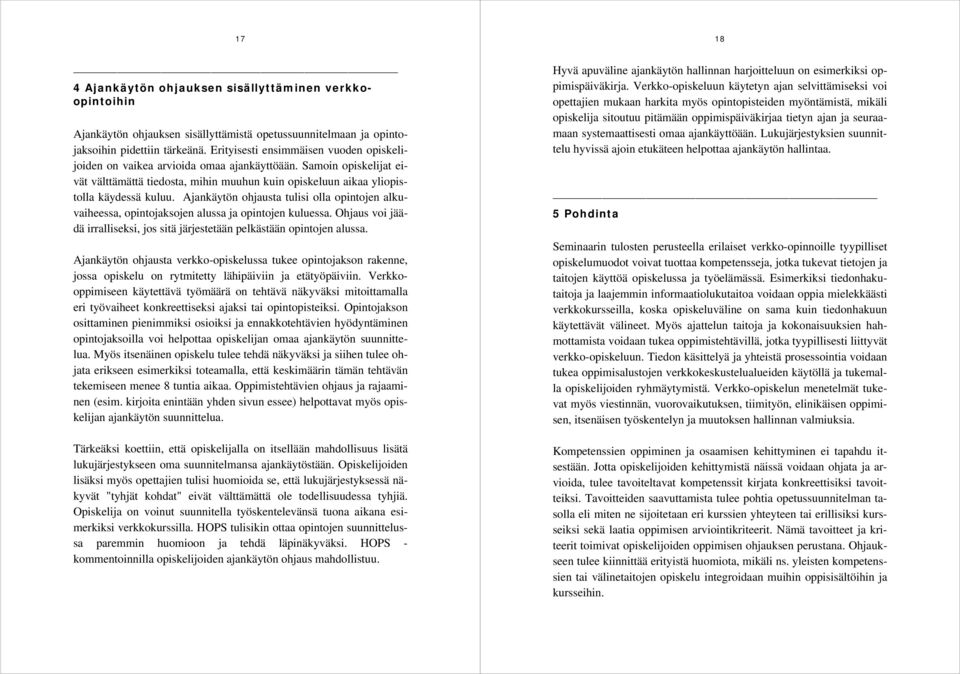 Ajankäytön ohjausta tulisi olla opintojen alkuvaiheessa, opintojaksojen alussa ja opintojen kuluessa. Ohjaus voi jäädä irralliseksi, jos sitä järjestetään pelkästään opintojen alussa.