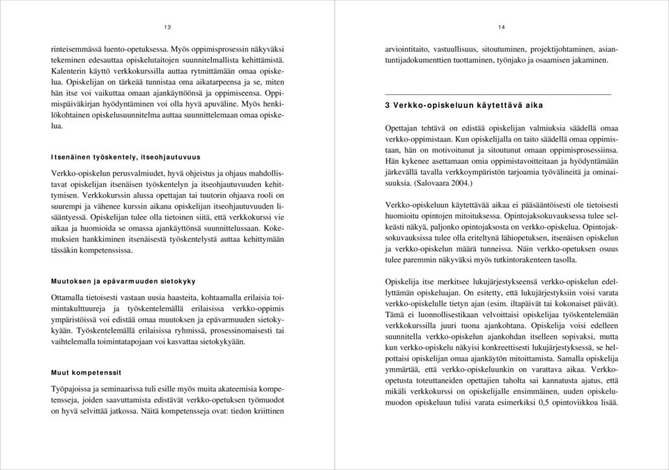 Oppimispäiväkirjan hyödyntäminen voi olla hyvä apuväline. Myös henkilökohtainen opiskelusuunnitelma auttaa suunnittelemaan omaa opiskelua.