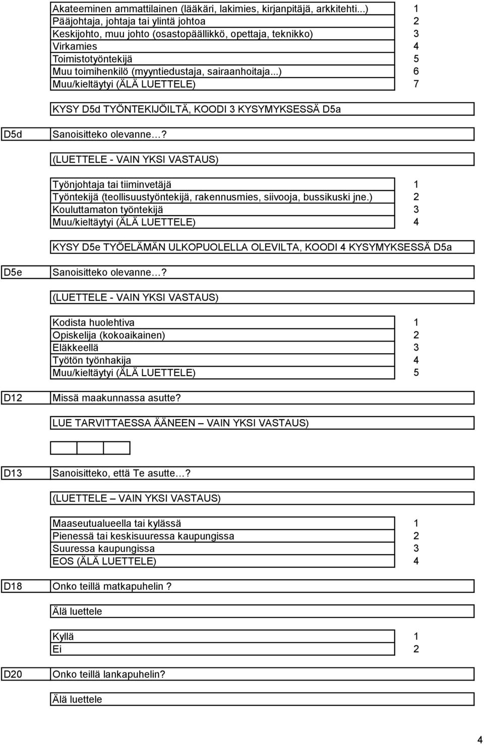 ..) 6 7 KYSY Dd TYÖNTEKIJÖILTÄ, KOODI KYSYMYKSESSÄ Da Dd Työnjohtaja tai tiiminvetäjä Työntekijä (teollisuustyöntekijä, rakennusmies, siivooja, bussikuski jne.