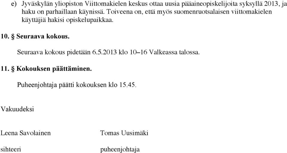 Toiveena on, että myös suomenruotsalaisen viittomakielen käyttäjiä hakisi opiskelupaikkaa. 10.