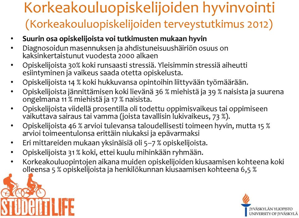 Opiskelijoista 14 % koki hukkuvansa opintoihin liittyvään työmäärään. Opiskelijoista jännittämisen koki lievänä 36 % miehistä ja 39 % naisista ja suurena ongelmana 11 % miehistä ja 17 % naisista.