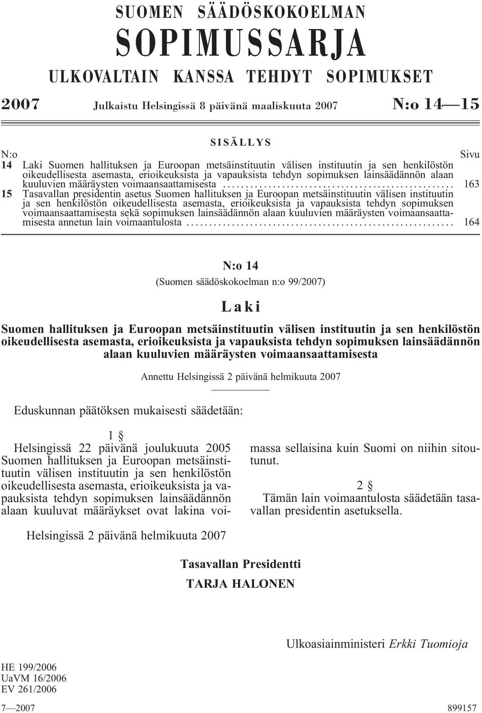 .. 163 15 Tasavallan presidentin asetus Suomen hallituksen ja Euroopan metsäinstituutin välisen instituutin ja sen henkilöstön oikeudellisesta asemasta, erioikeuksista ja vapauksista tehdyn