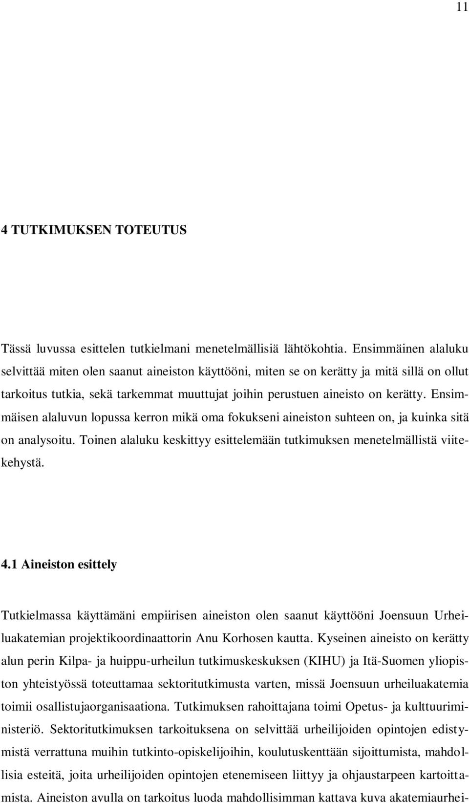 Ensimmäisen alaluvun lopussa kerron mikä oma fokukseni aineiston suhteen on, ja kuinka sitä on analysoitu. Toinen alaluku keskittyy esittelemään tutkimuksen menetelmällistä viitekehystä. 4.