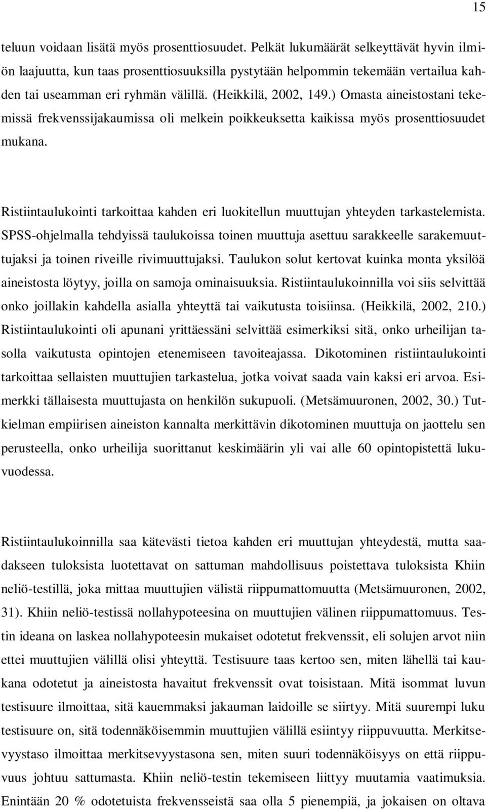 ) Omasta aineistostani tekemissä frekvenssijakaumissa oli melkein poikkeuksetta kaikissa myös prosenttiosuudet mukana.
