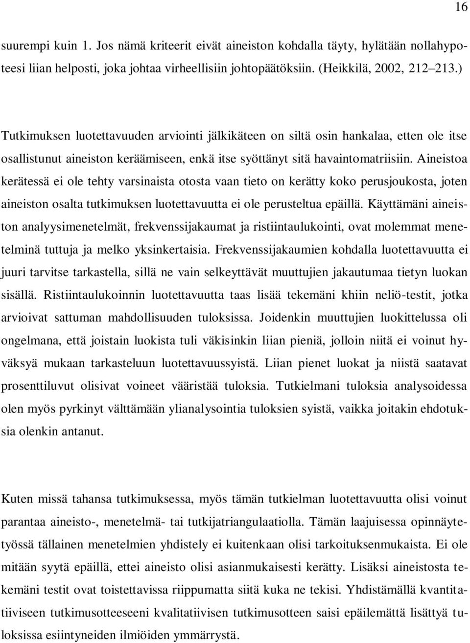 Aineistoa kerätessä ei ole tehty varsinaista otosta vaan tieto on kerätty koko perusjoukosta, joten aineiston osalta tutkimuksen luotettavuutta ei ole perusteltua epäillä.