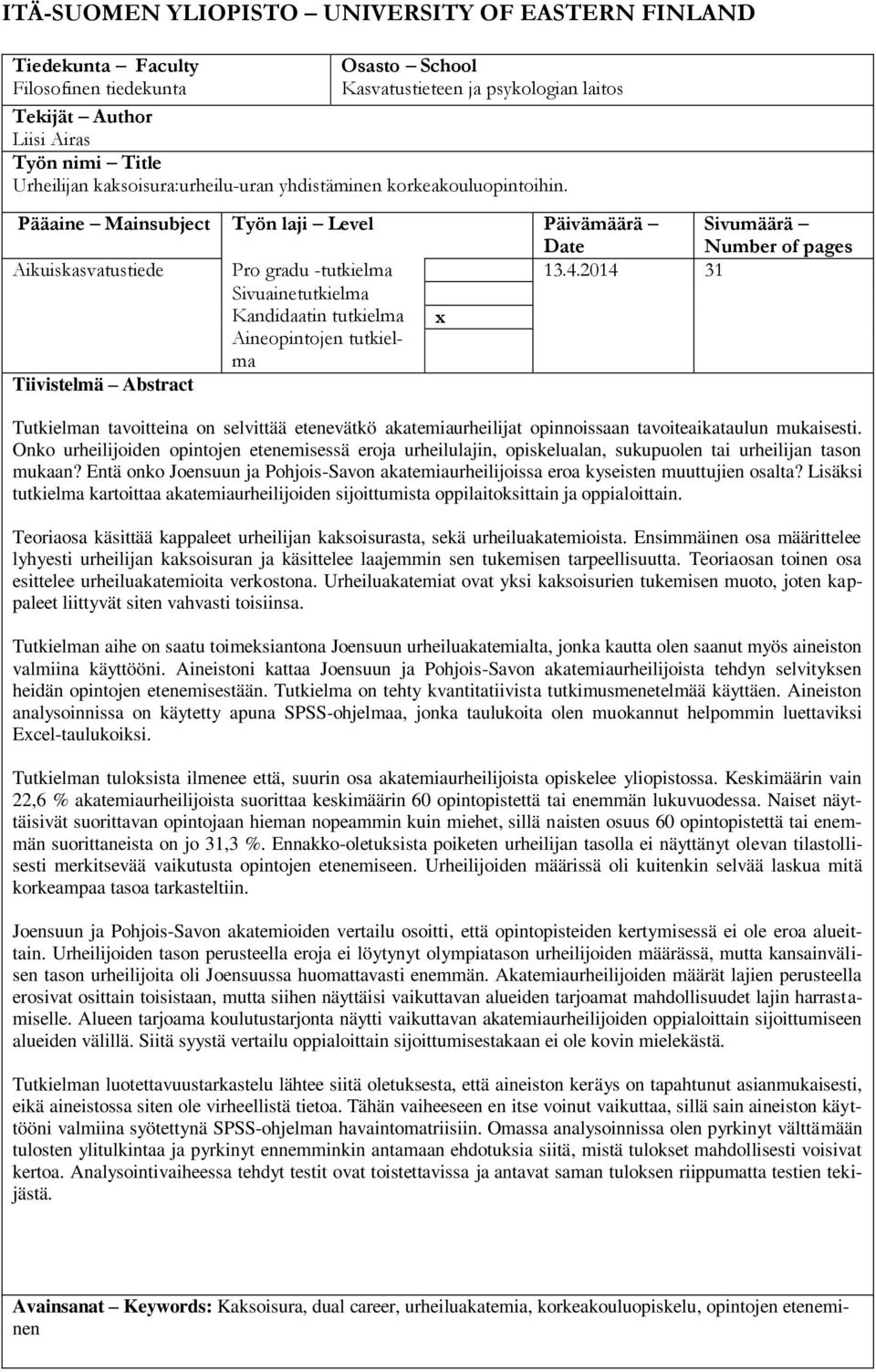 2014 31 Sivuainetutkielma Kandidaatin tutkielma x Aineopintojen tutkielma Tiivistelmä Abstract Tutkielman tavoitteina on selvittää etenevätkö akatemiaurheilijat opinnoissaan tavoiteaikataulun