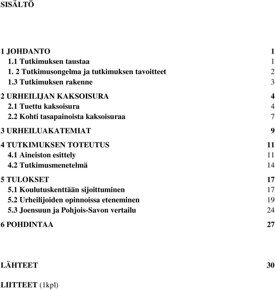 2 Kohti tasapainoista kaksoisuraa 7 3 URHEILUAKATEMIAT 9 4 TUTKIMUKSEN TOTEUTUS 11 4.1 Aineiston esittely 11 4.