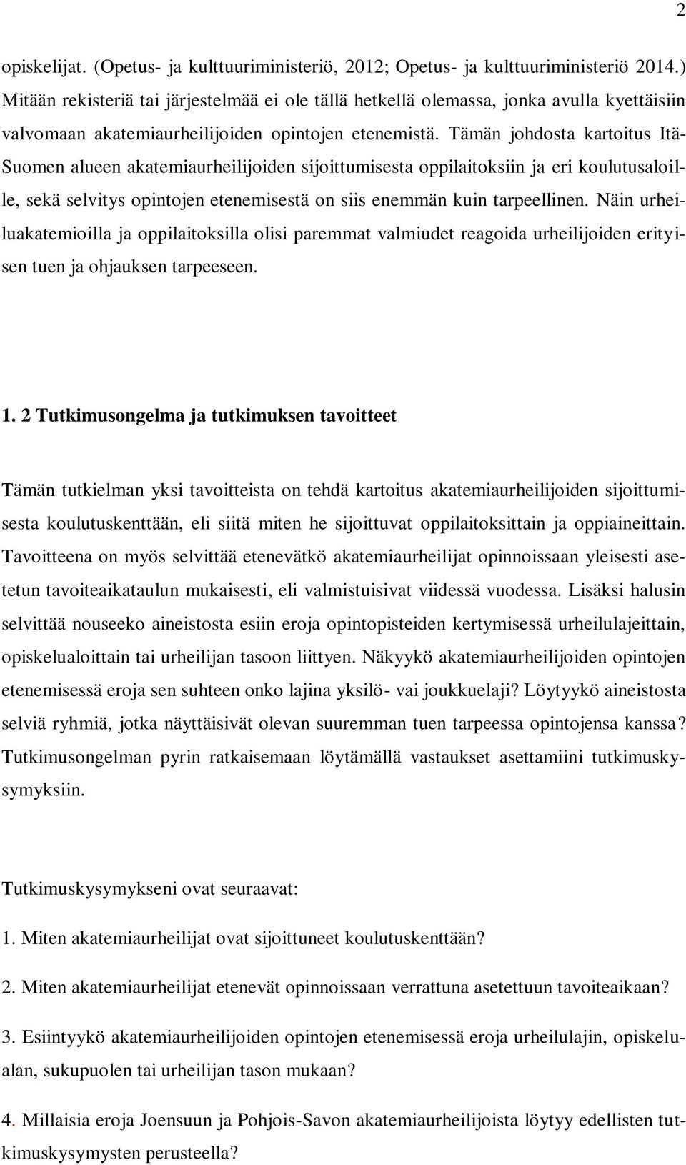 Tämän johdosta kartoitus Itä- Suomen alueen akatemiaurheilijoiden sijoittumisesta oppilaitoksiin ja eri koulutusaloille, sekä selvitys opintojen etenemisestä on siis enemmän kuin tarpeellinen.
