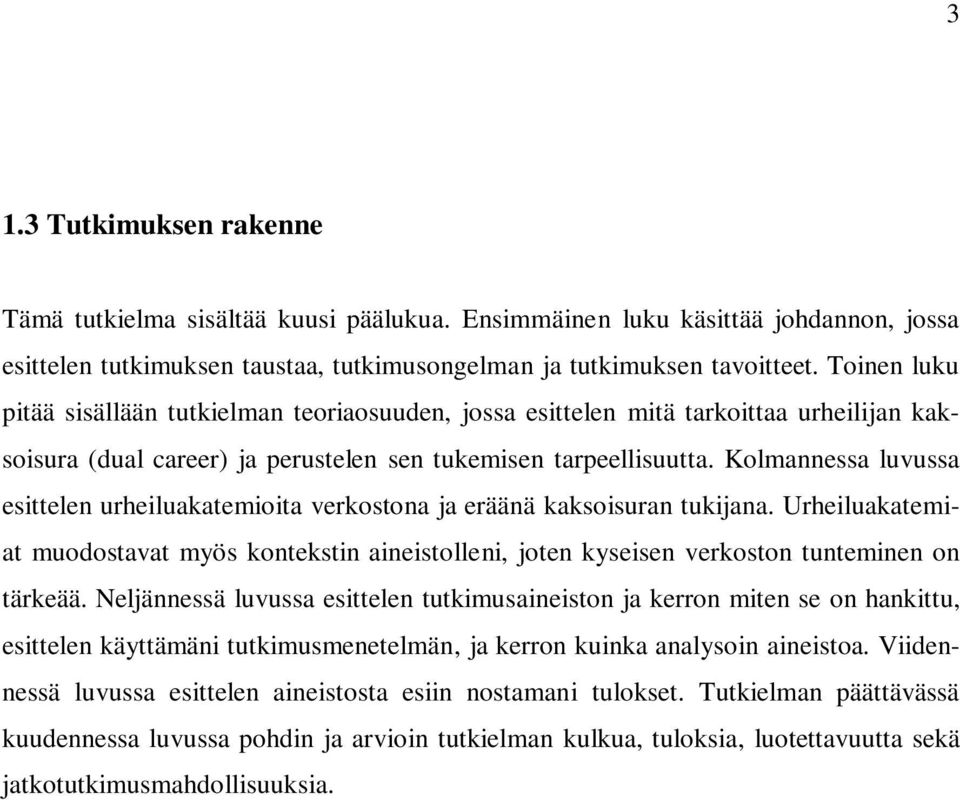 Kolmannessa luvussa esittelen urheiluakatemioita verkostona ja eräänä kaksoisuran tukijana. Urheiluakatemiat muodostavat myös kontekstin aineistolleni, joten kyseisen verkoston tunteminen on tärkeää.