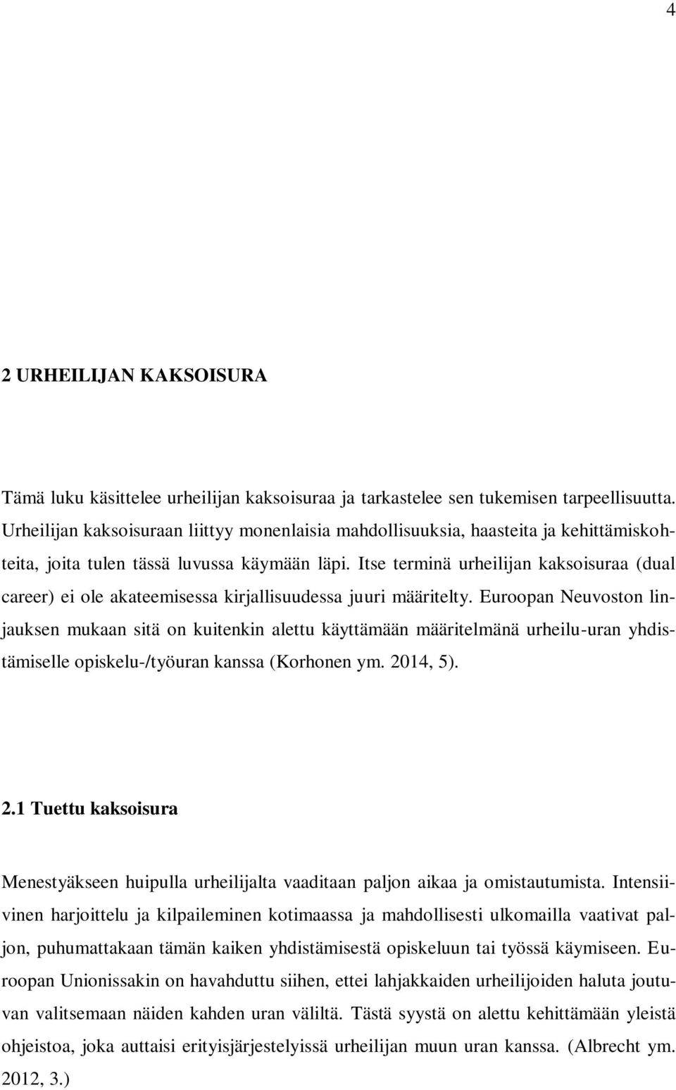 Itse terminä urheilijan kaksoisuraa (dual career) ei ole akateemisessa kirjallisuudessa juuri määritelty.