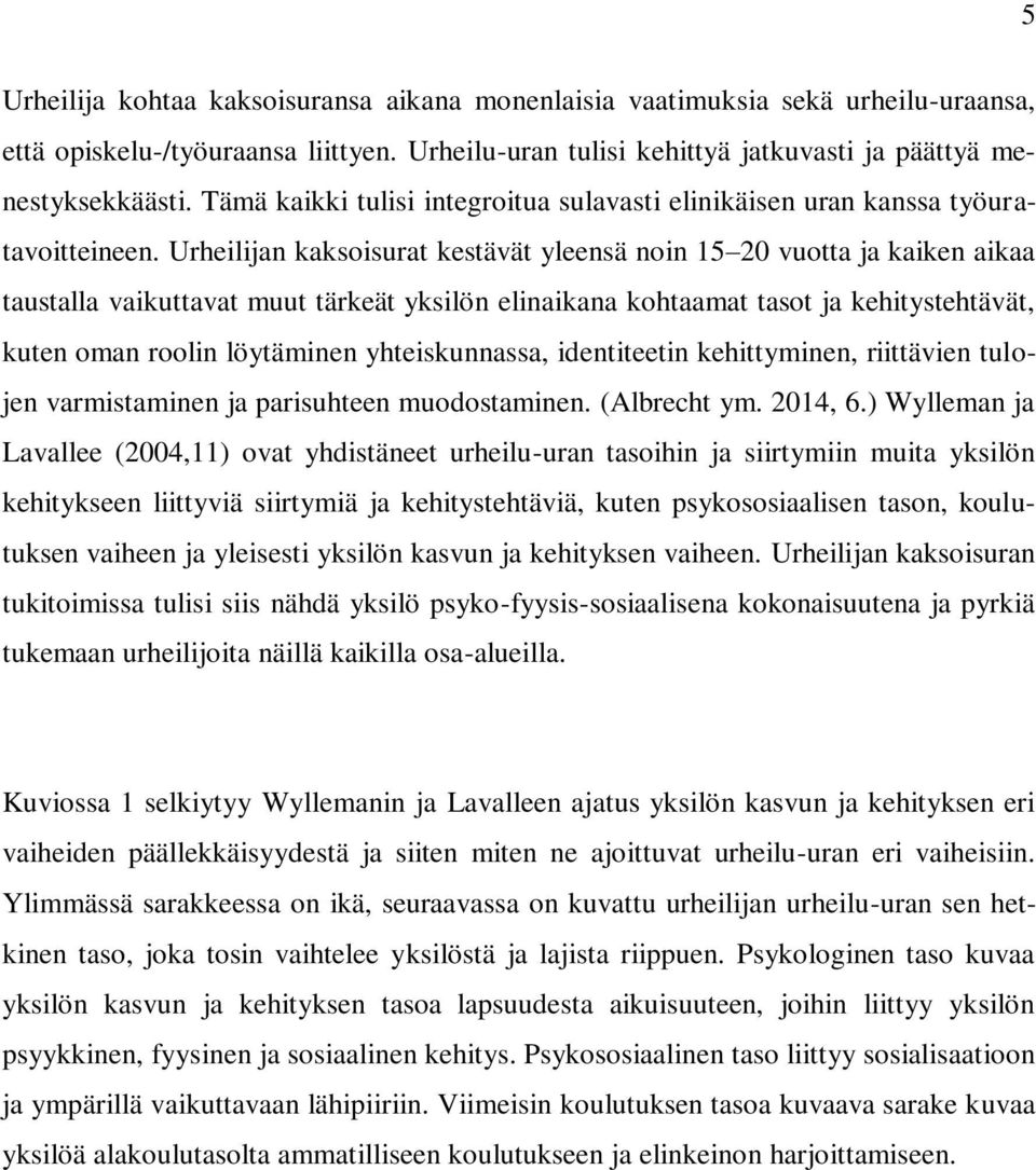 Urheilijan kaksoisurat kestävät yleensä noin 15 20 vuotta ja kaiken aikaa taustalla vaikuttavat muut tärkeät yksilön elinaikana kohtaamat tasot ja kehitystehtävät, kuten oman roolin löytäminen
