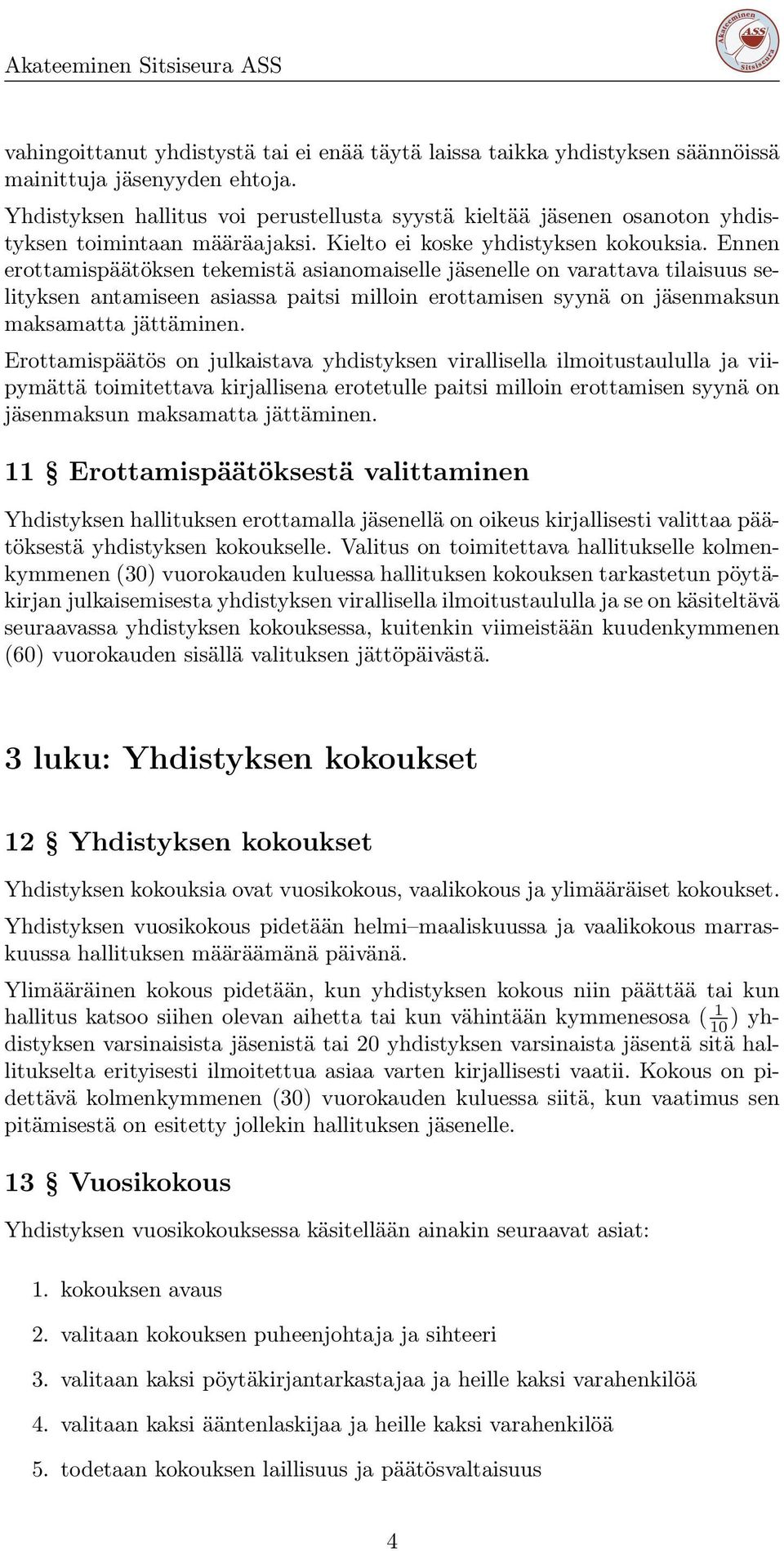 Ennen erottamispäätöksen tekemistä asianomaiselle jäsenelle on varattava tilaisuus selityksen antamiseen asiassa paitsi milloin erottamisen syynä on jäsenmaksun maksamatta jättäminen.