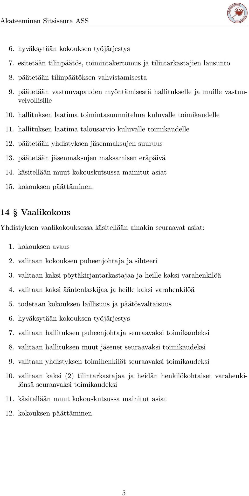 hallituksen laatima talousarvio kuluvalle toimikaudelle 12. päätetään yhdistyksen jäsenmaksujen suuruus 13. päätetään jäsenmaksujen maksamisen eräpäivä 14.