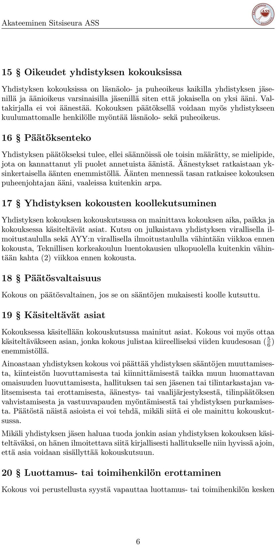 16 Päätöksenteko Yhdistyksen päätökseksi tulee, ellei säännöissä ole toisin määrätty, se mielipide, jota on kannattanut yli puolet annetuista äänistä.