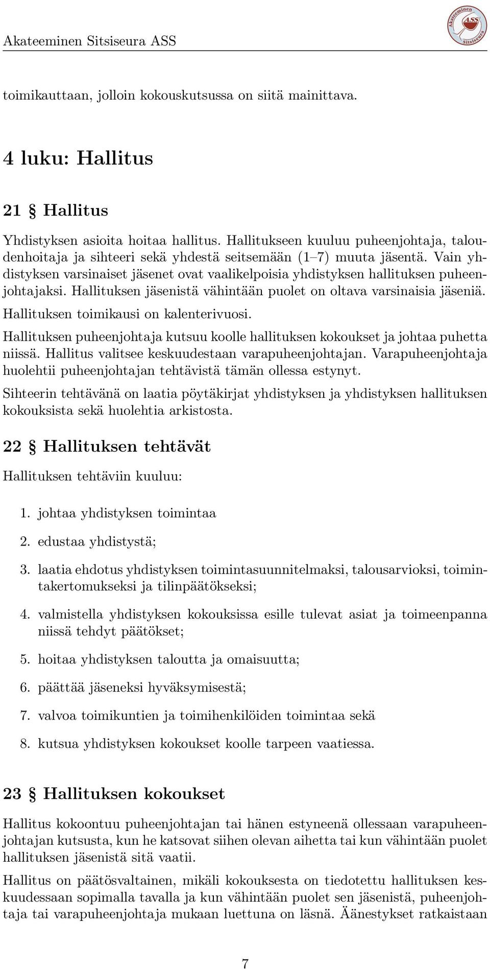 Vain yhdistyksen varsinaiset jäsenet ovat vaalikelpoisia yhdistyksen hallituksen puheenjohtajaksi. Hallituksen jäsenistä vähintään puolet on oltava varsinaisia jäseniä.