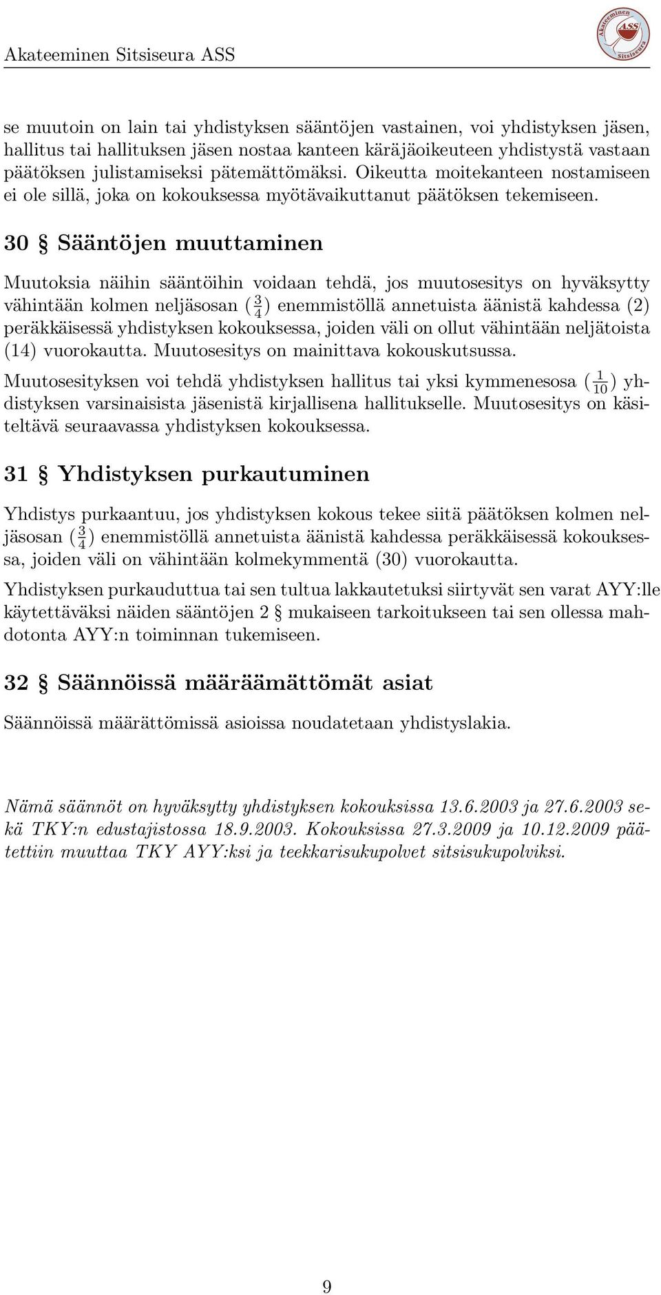 30 Sääntöjen muuttaminen Muutoksia näihin sääntöihin voidaan tehdä, jos muutosesitys on hyväksytty vähintään kolmen neljäsosan ( 3 4 ) enemmistöllä annetuista äänistä kahdessa (2) peräkkäisessä