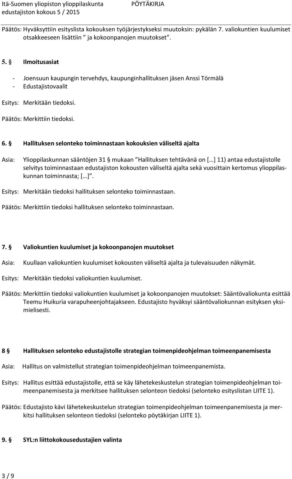 Hallituksen selonteko toiminnastaan kokouksien väliseltä ajalta Ylioppilaskunnan sääntöjen 31 mukaan Hallituksen tehtävänä on [ ] 11) antaa edustajistolle selvitys toiminnastaan edustajiston