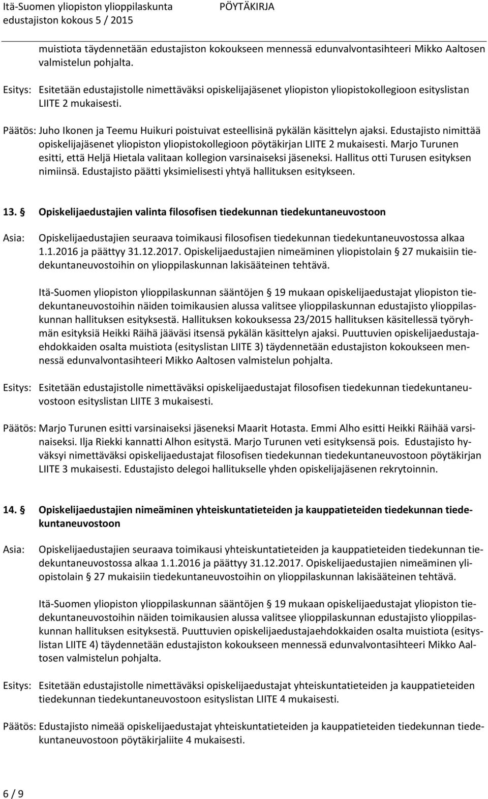 Päätös: Juho Ikonen ja Teemu Huikuri poistuivat esteellisinä pykälän käsittelyn ajaksi. Edustajisto nimittää opiskelijajäsenet yliopiston yliopistokollegioon pöytäkirjan LIITE 2 mukaisesti.