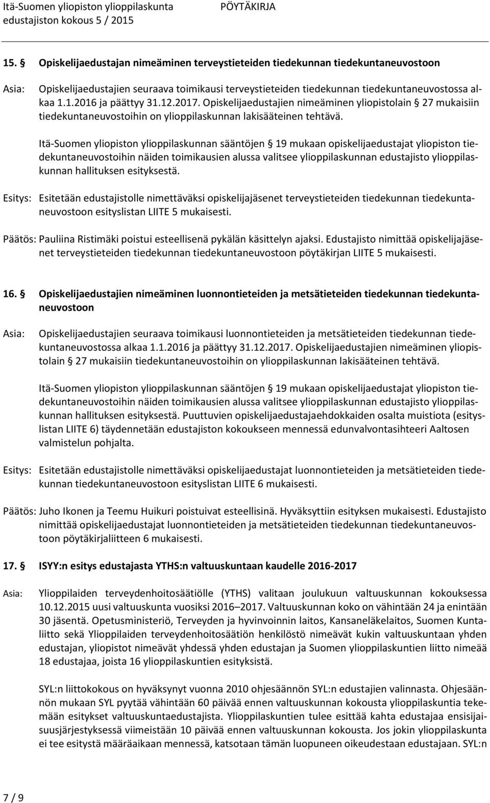 Itä-Suomen yliopiston ylioppilaskunnan sääntöjen 19 mukaan opiskelijaedustajat yliopiston tiedekuntaneuvostoihin näiden toimikausien alussa valitsee ylioppilaskunnan edustajisto ylioppilaskunnan