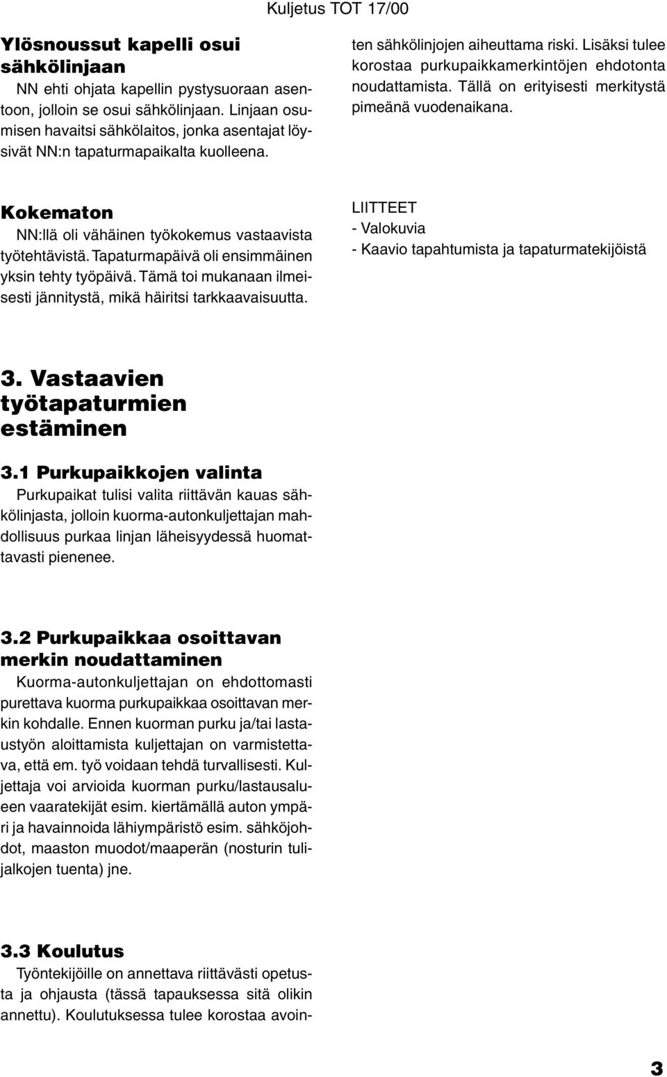 3 Koulutus Työntekijöille on annettava riittävästi opetusta ja ohjausta (tässä tapauksessa sitä olikin annettu). Koulutuksessa tulee korostaa avointen sähkölinjojen aiheuttama riski.