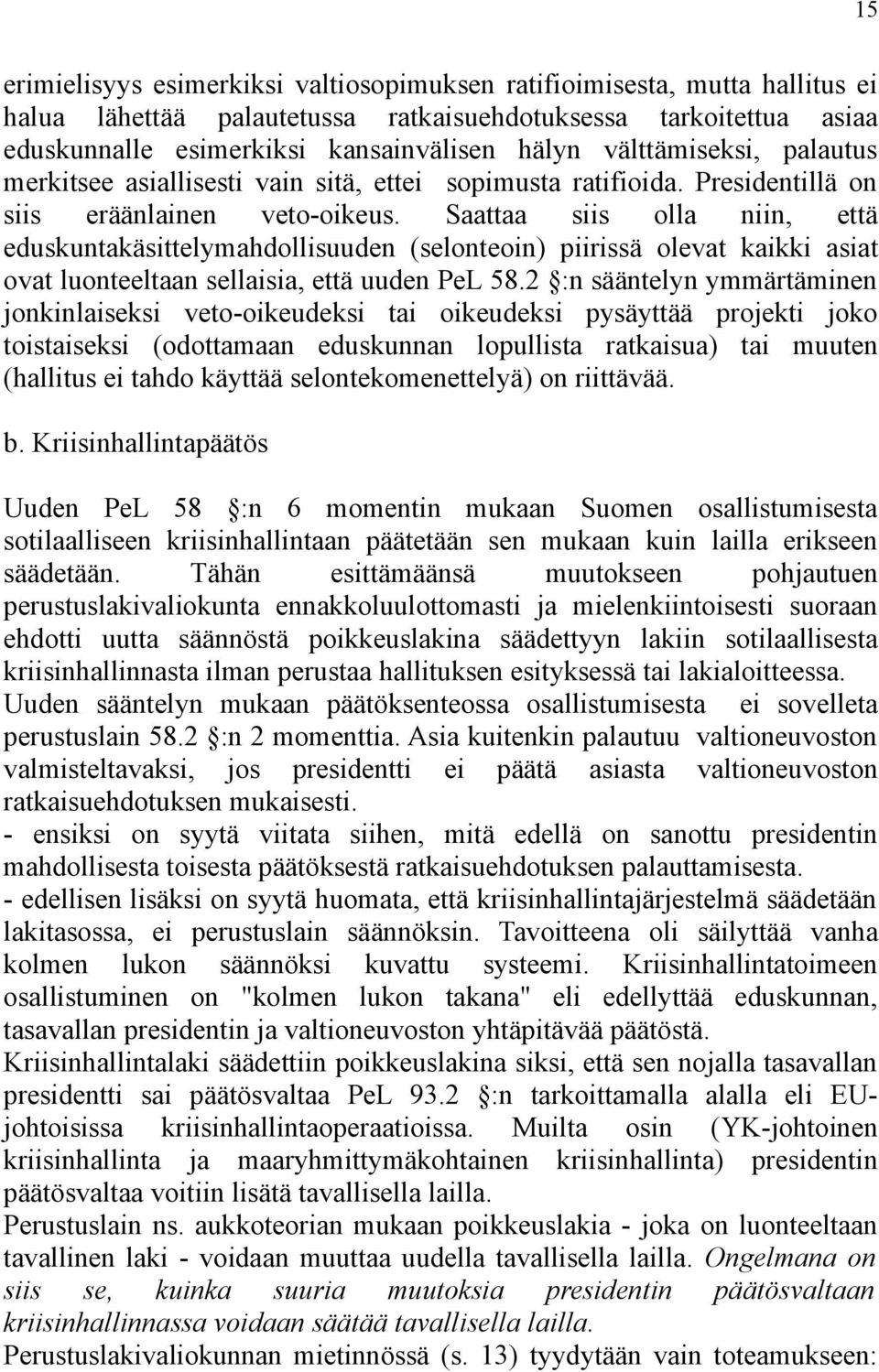 Saattaa siis olla niin, että eduskuntakäsittelymahdollisuuden (selonteoin) piirissä olevat kaikki asiat ovat luonteeltaan sellaisia, että uuden PeL 58.