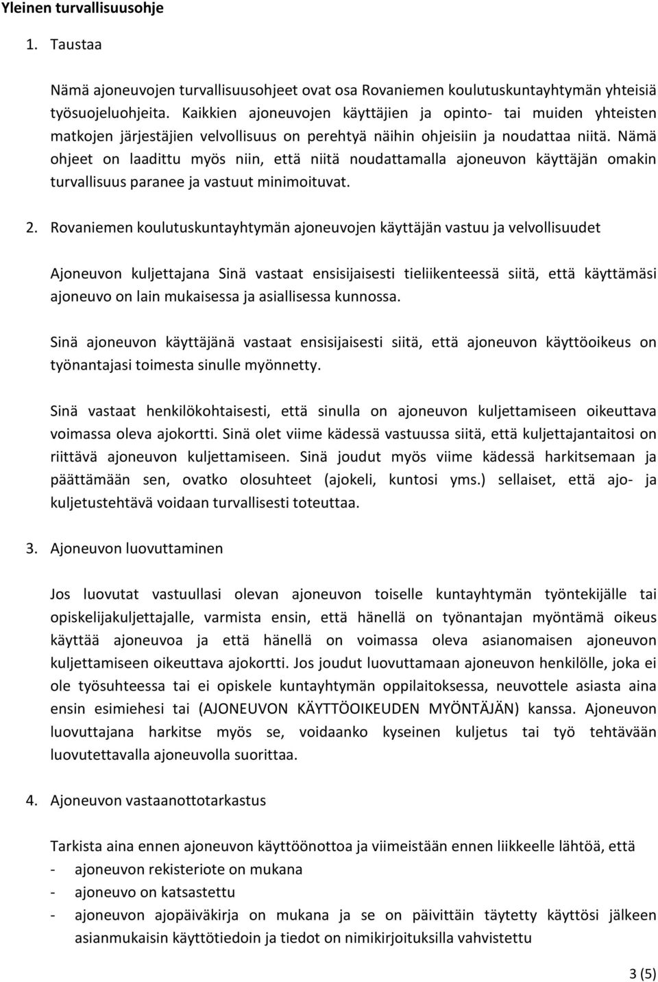 Nämä ohjeet on laadittu myös niin, että niitä noudattamalla ajoneuvon käyttäjän omakin turvallisuus paranee ja vastuut minimoituvat. 2.