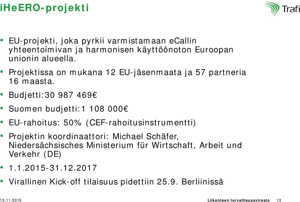 Budjetti:30 987 469 Suomen budjetti:1 108 000 EU-rahoitus: 50% (CEF-rahoitusinstrumentti) Projektin koordinaattori: Michael