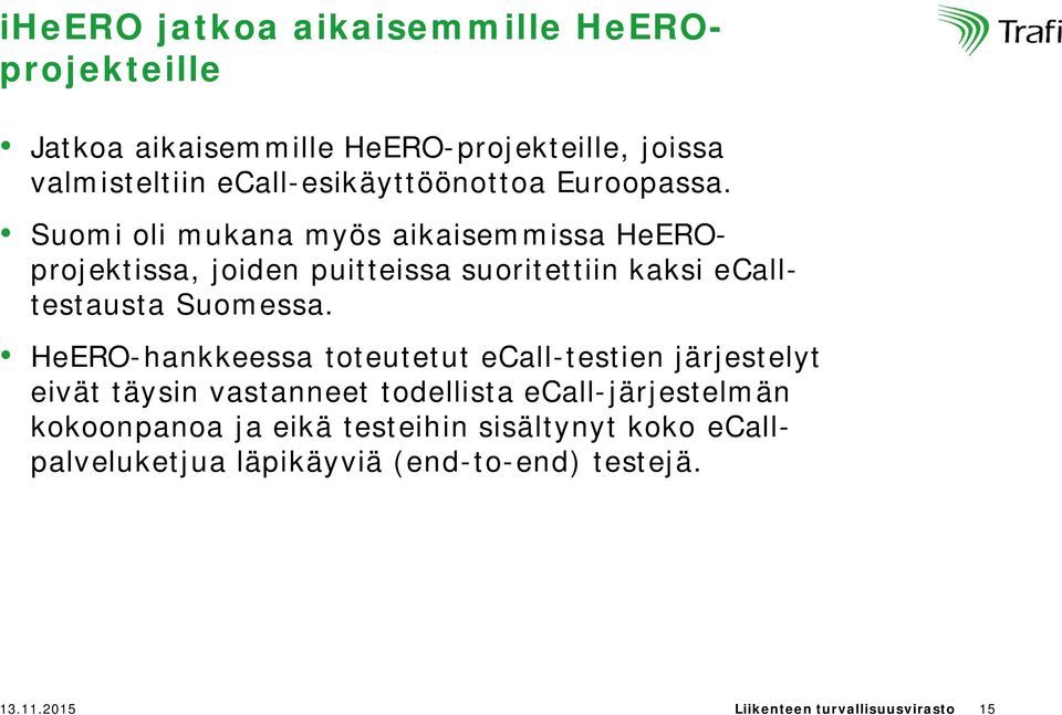 Suomi oli mukana myös aikaisemmissa HeEROprojektissa, joiden puitteissa suoritettiin kaksi ecalltestausta Suomessa.