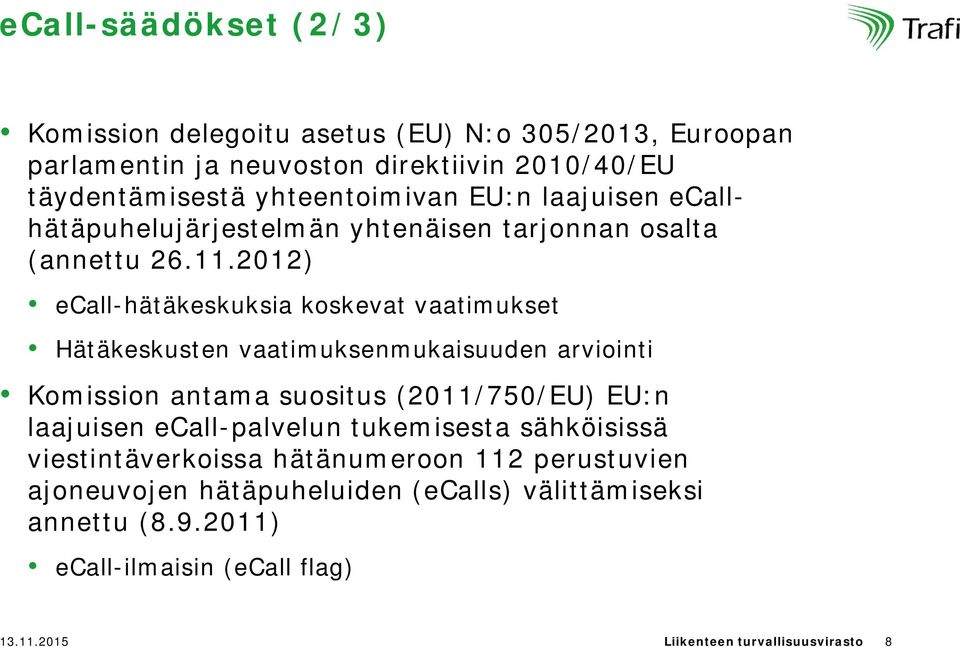 2012) ecall-hätäkeskuksia koskevat vaatimukset Hätäkeskusten vaatimuksenmukaisuuden arviointi Komission antama suositus (2011/750/EU) EU:n laajuisen