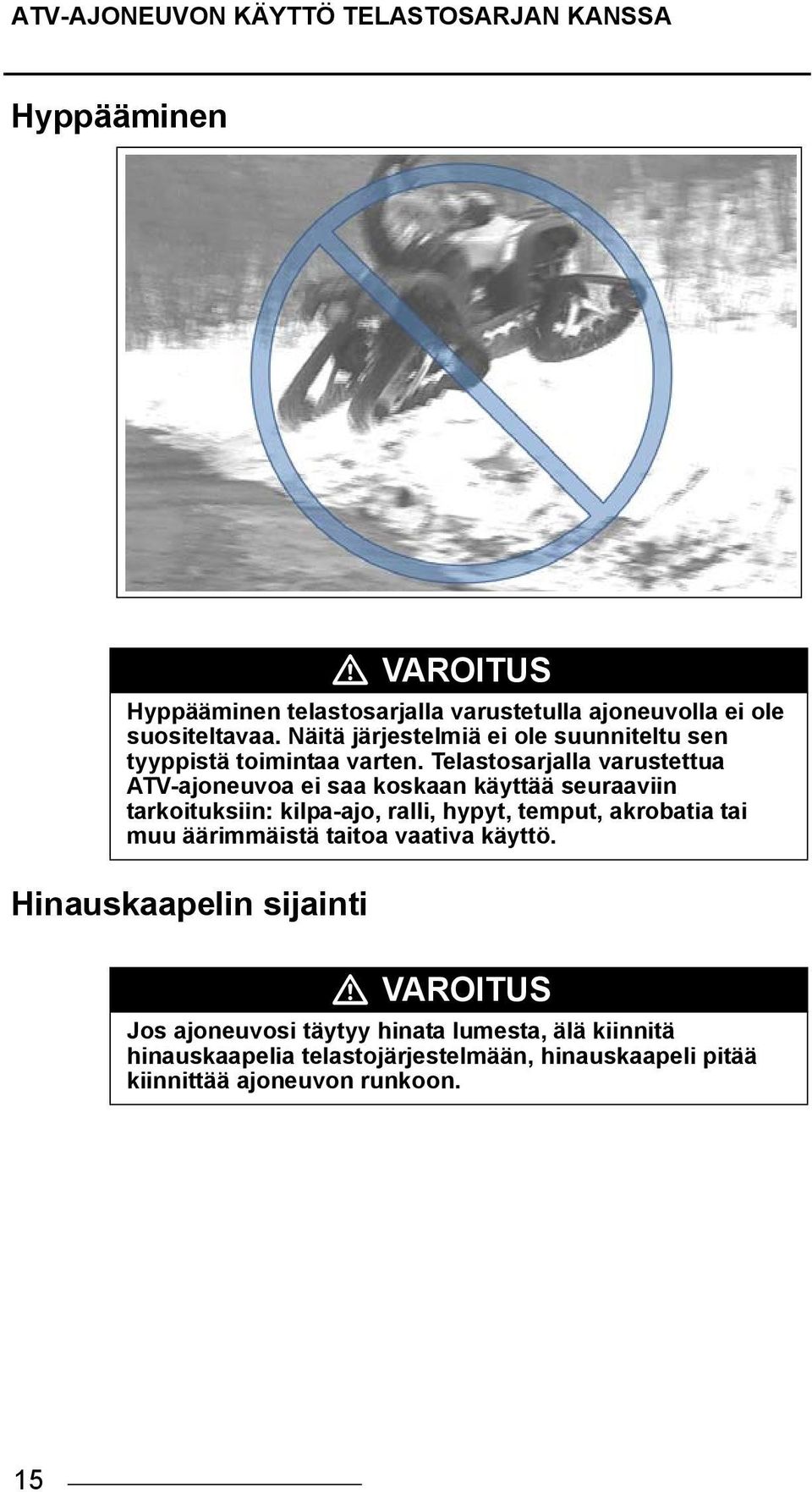 Telastosarjalla varustettua ATV-ajoneuvoa ei saa koskaan käyttää seuraaviin tarkoituksiin: kilpa-ajo, ralli, hypyt, temput, akrobatia tai