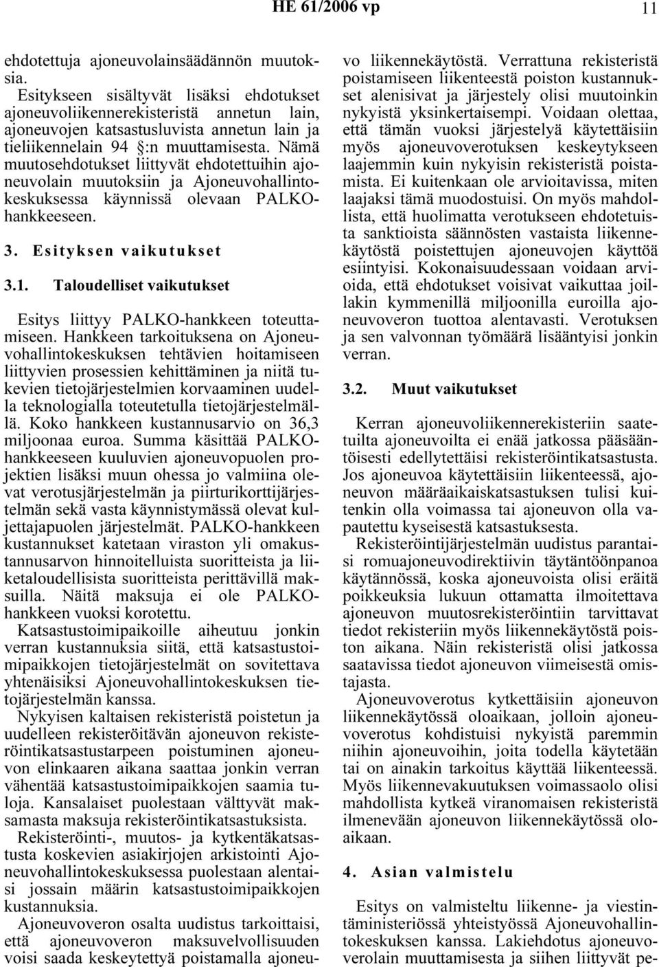 Nämä muutosehdotukset liittyvät ehdotettuihin ajoneuvolain muutoksiin ja Ajoneuvohallintokeskuksessa käynnissä olevaan PALKOhankkeeseen. 3. Esityksen vaikutukset 3.1.