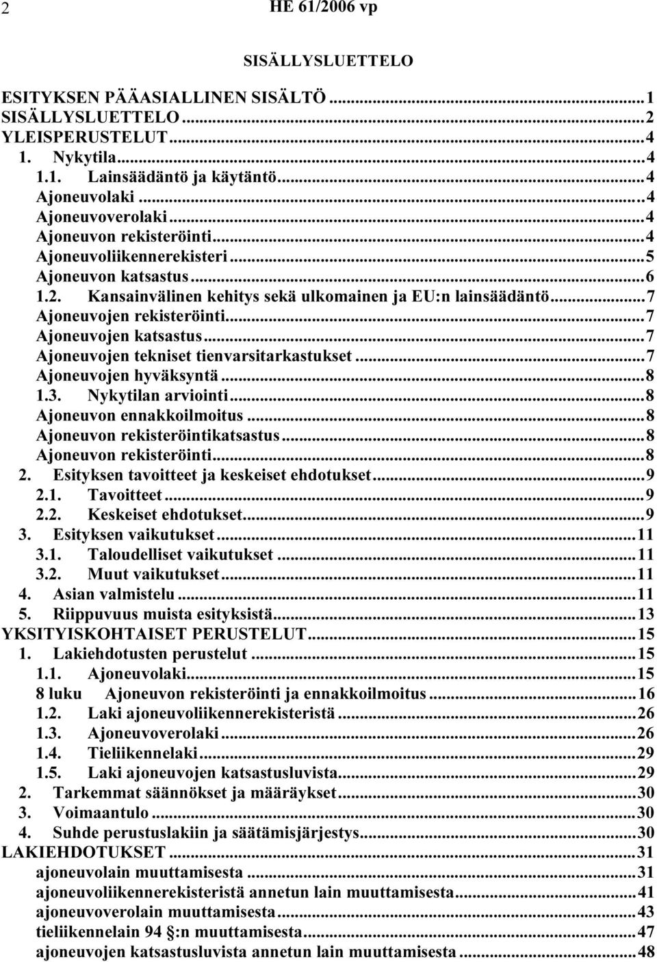 ..7 Ajoneuvojen katsastus...7 Ajoneuvojen tekniset tienvarsitarkastukset...7 Ajoneuvojen hyväksyntä...8 1.3. Nykytilan arviointi...8 Ajoneuvon ennakkoilmoitus...8 Ajoneuvon rekisteröintikatsastus.