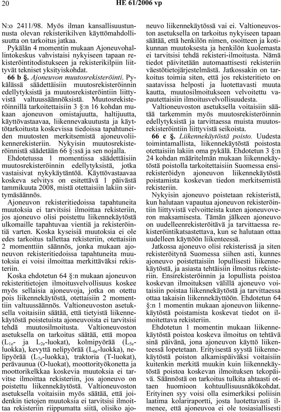 Pykälässä säädettäisiin muutosrekisteröinnin edellytyksistä ja muutosrekisteröintiin liittyvistä valtuussäännöksistä.