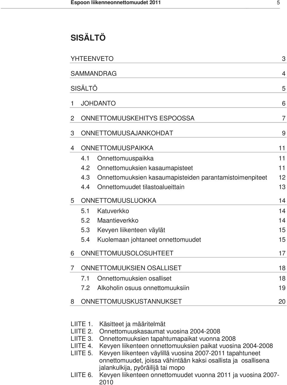 3 evyen liikenteen väylät 15 5.4 uolemaan johtaneet onnettomuudet 15 6 OTTOMUUSOLOSUHTT 17 7 OTTOMUUSI OSALLIST 18 7.1 Onnettomuuksien osalliset 18 7.