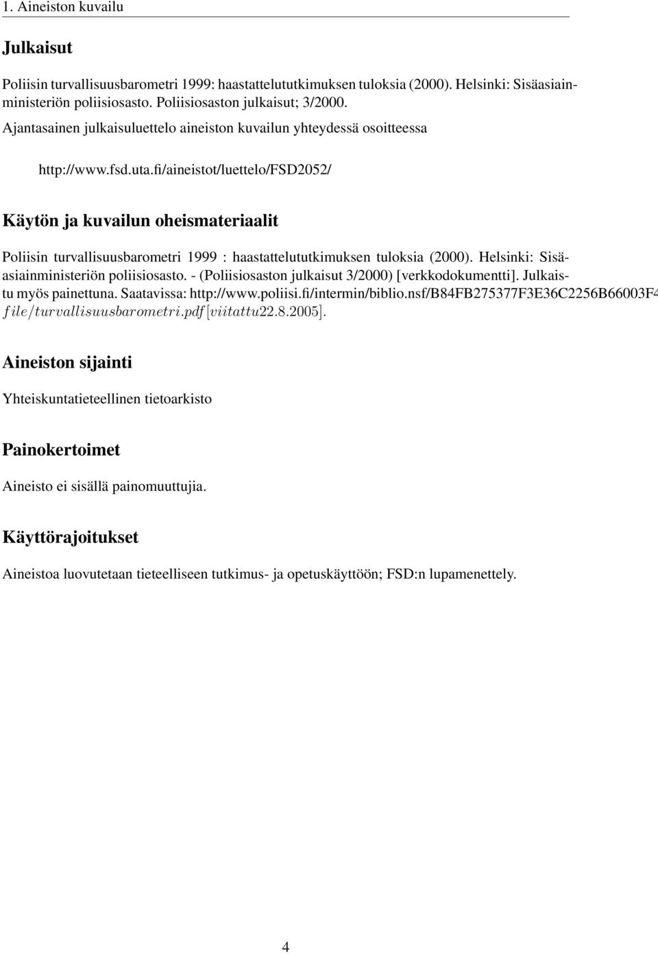 fi/aineistot/luettelo/fsd2052/ Käytön ja kuvailun oheismateriaalit Poliisin turvallisuusbarometri 1999 : haastattelututkimuksen tuloksia (2000). Helsinki: Sisäasiainministeriön poliisiosasto.