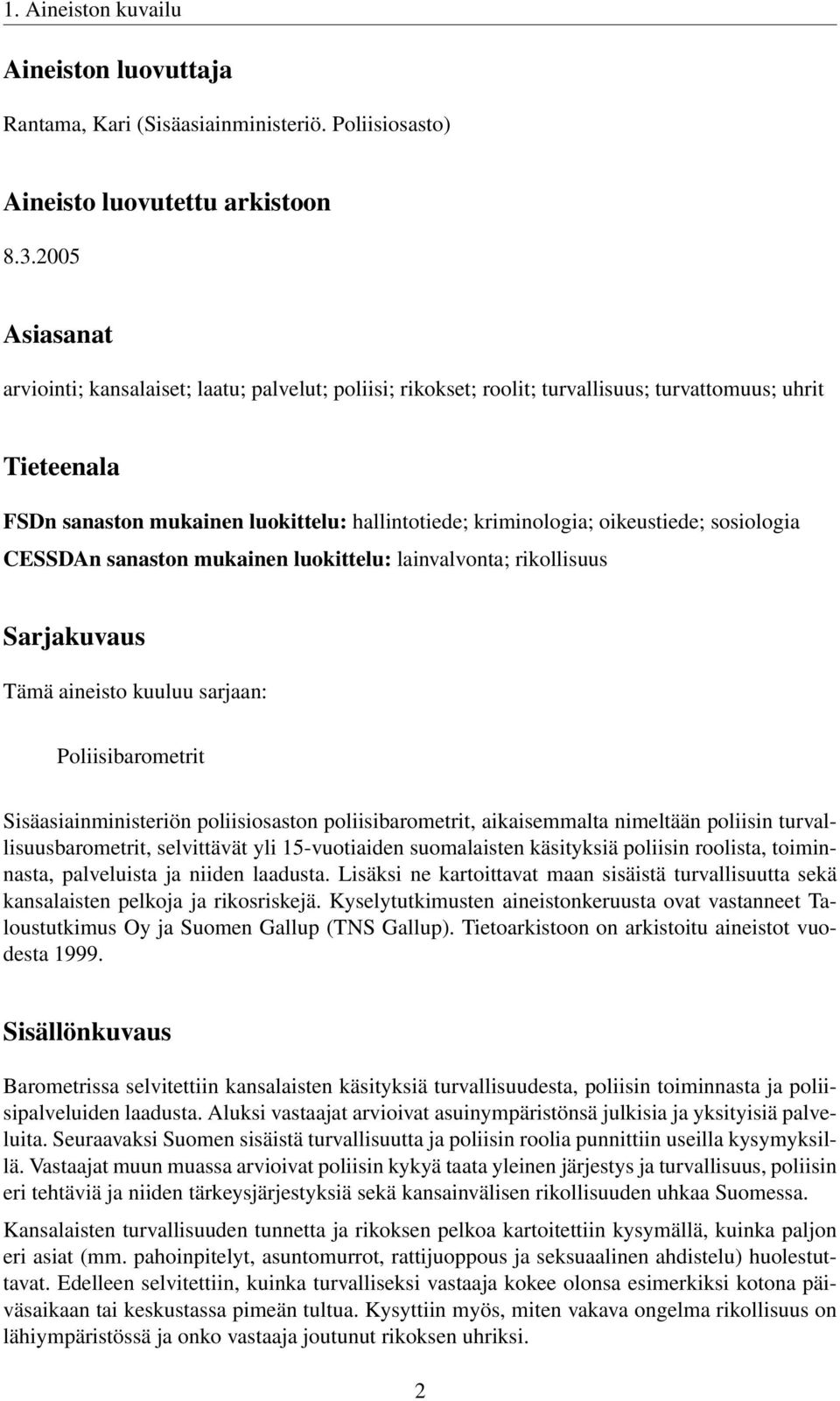 oikeustiede; sosiologia CESSDAn sanaston mukainen luokittelu: lainvalvonta; rikollisuus Sarjakuvaus Tämä aineisto kuuluu sarjaan: Poliisibarometrit Sisäasiainministeriön poliisiosaston