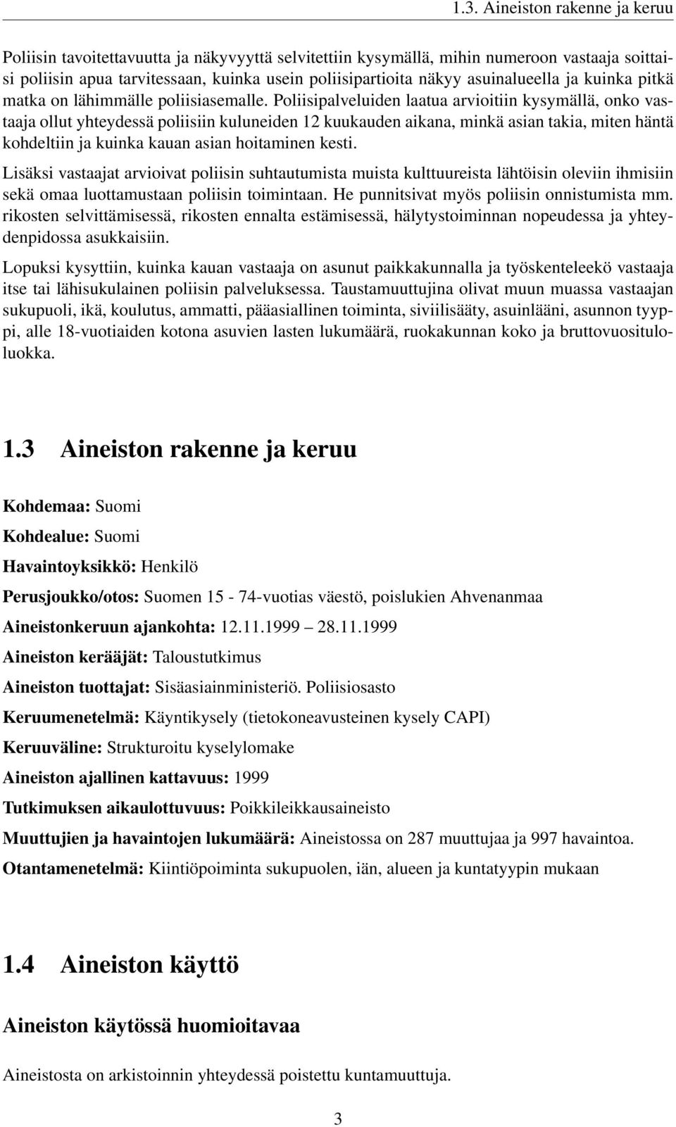 Poliisipalveluiden laatua arvioitiin kysymällä, onko vastaaja ollut yhteydessä poliisiin kuluneiden 12 kuukauden aikana, minkä asian takia, miten häntä kohdeltiin ja kuinka kauan asian hoitaminen