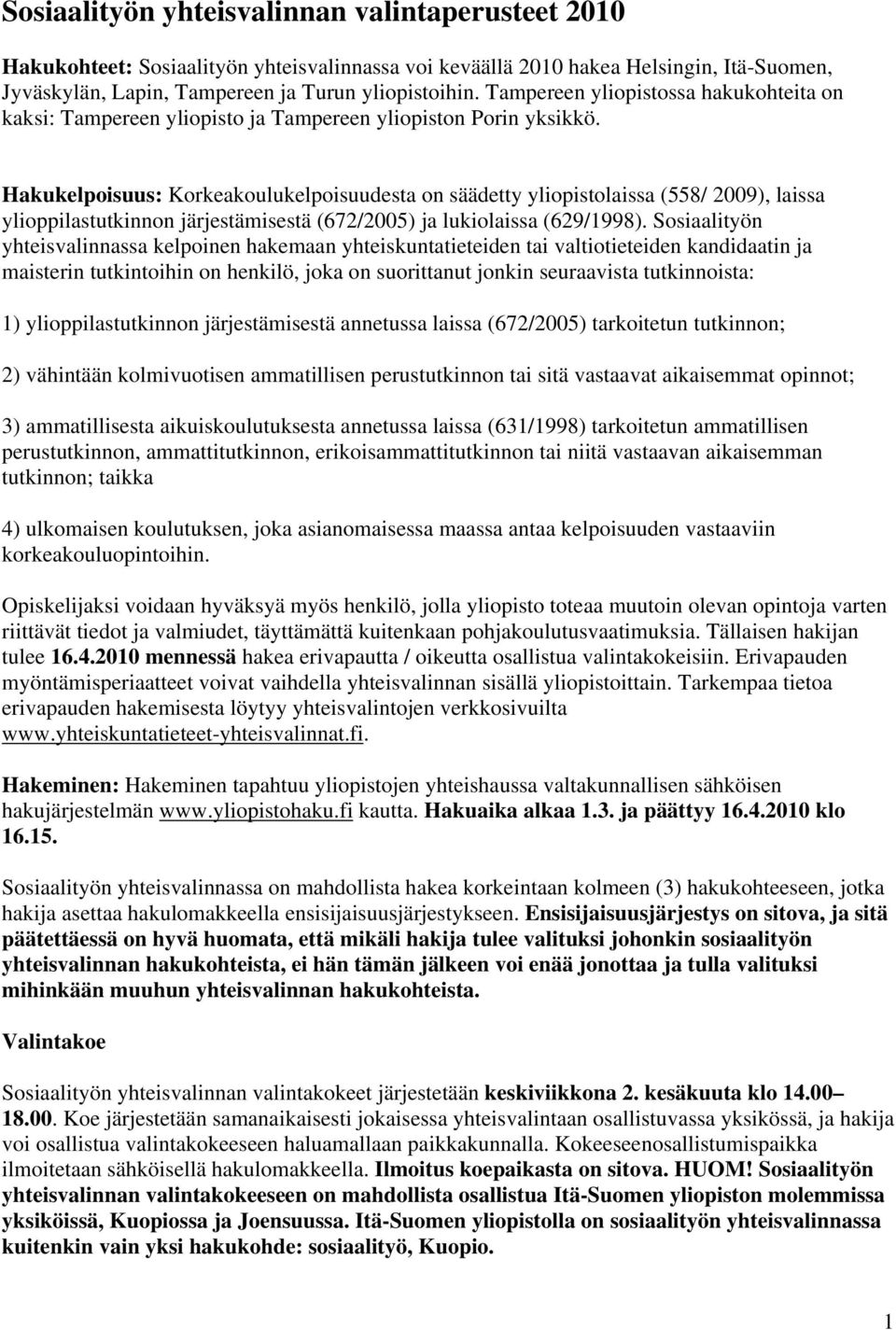 Hakukelpoisuus: Korkeakoulukelpoisuudesta on säädetty yliopistolaissa (558/ 2009), laissa ylioppilastutkinnon järjestämisestä (672/2005) ja lukiolaissa (629/1998).