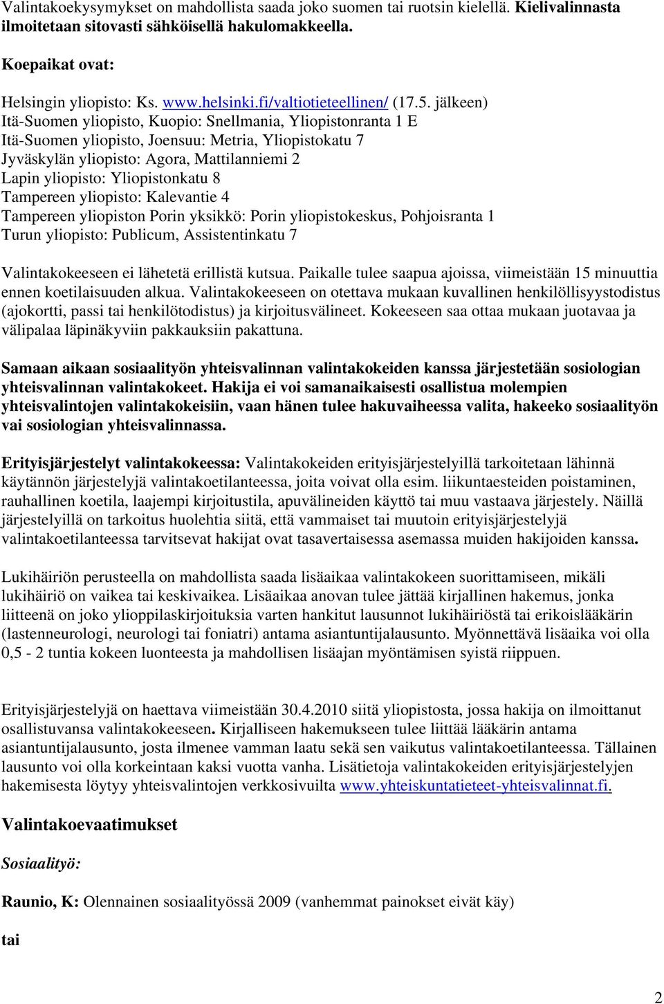 jälkeen) Itä-Suomen yliopisto, Kuopio: Snellmania, Yliopistonranta 1 E Itä-Suomen yliopisto, Joensuu: Metria, Yliopistokatu 7 Jyväskylän yliopisto: Agora, Mattilanniemi 2 Lapin yliopisto: