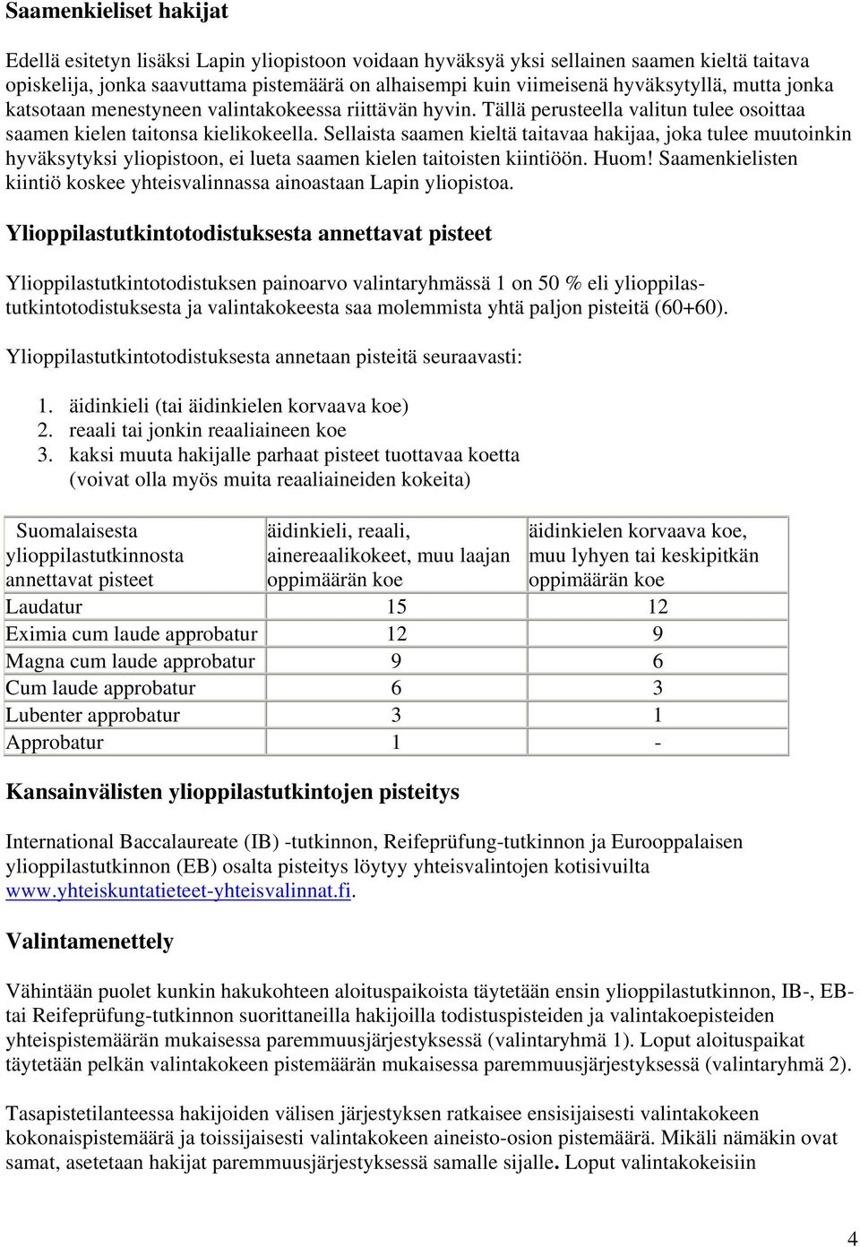 Sellaista saamen kieltä taitavaa hakijaa, joka tulee muutoinkin hyväksytyksi yliopistoon, ei lueta saamen kielen taitoisten kiintiöön. Huom!