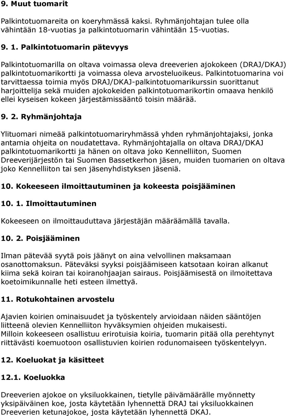 -vuotias. 9. 1. Palkintotuomarin pätevyys Palkintotuomarilla on oltava voimassa oleva dreeverien ajokokeen (DRAJ/DKAJ) palkintotuomarikortti ja voimassa oleva arvosteluoikeus.