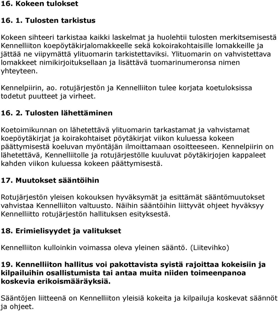 viipymättä ylituomarin tarkistettaviksi. Ylituomarin on vahvistettava lomakkeet nimikirjoituksellaan ja lisättävä tuomarinumeronsa nimen yhteyteen. Kennelpiirin, ao.